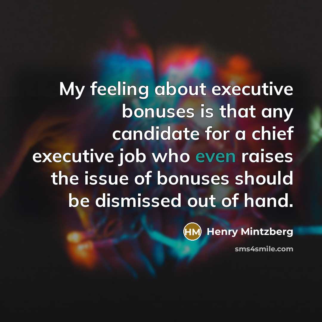 “My feeling about executive bonuses is that any candidate for…” quote by Henry Mintzberg