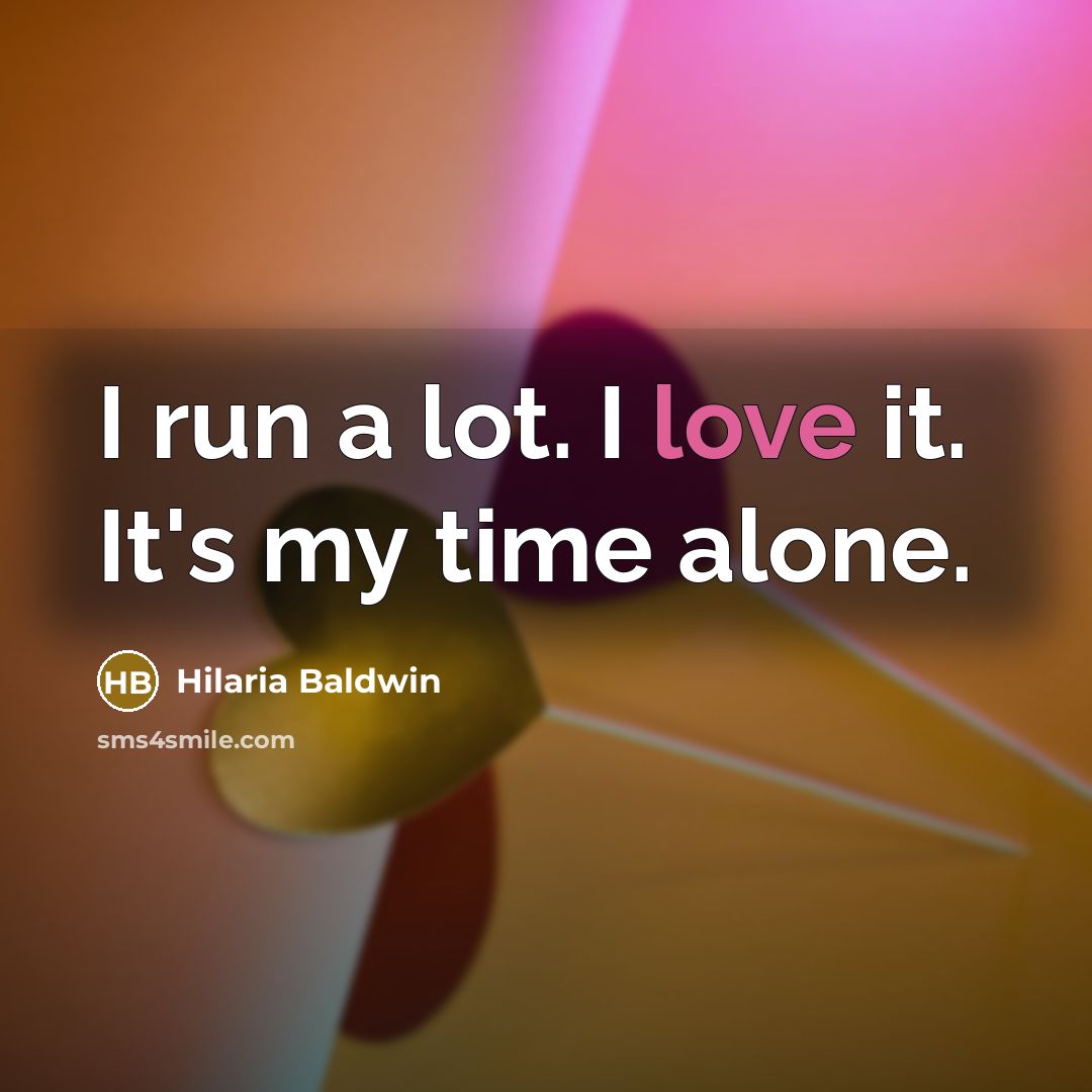 “I run a lot. I love it. It's my time…” quote by Hilaria Baldwin