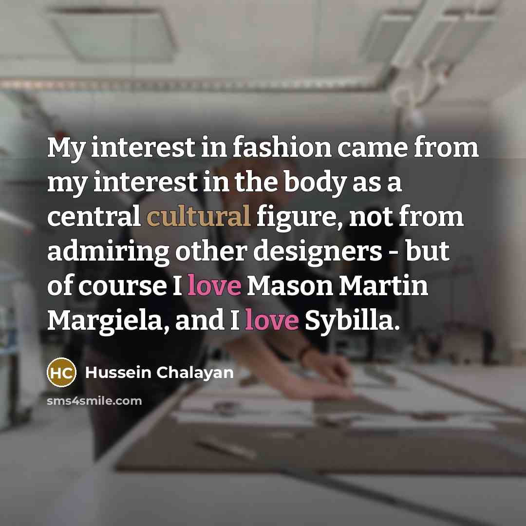 “My interest in fashion came from my interest in the…” quote by Hussein Chalayan