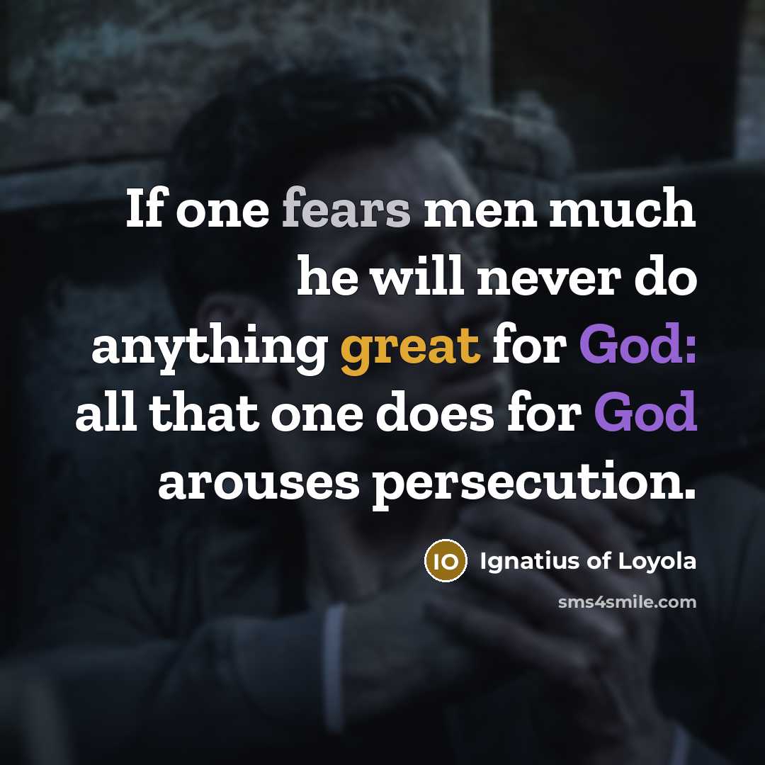 “If one fears men much he will never do anything…” quote by Ignatius of Loyola