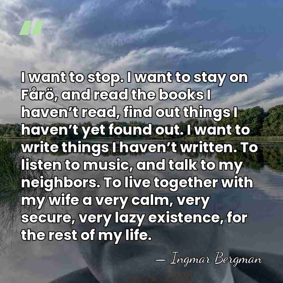 I want to stop. I want to stay on Fårö, and read&hellip; - Ingmar Bergman