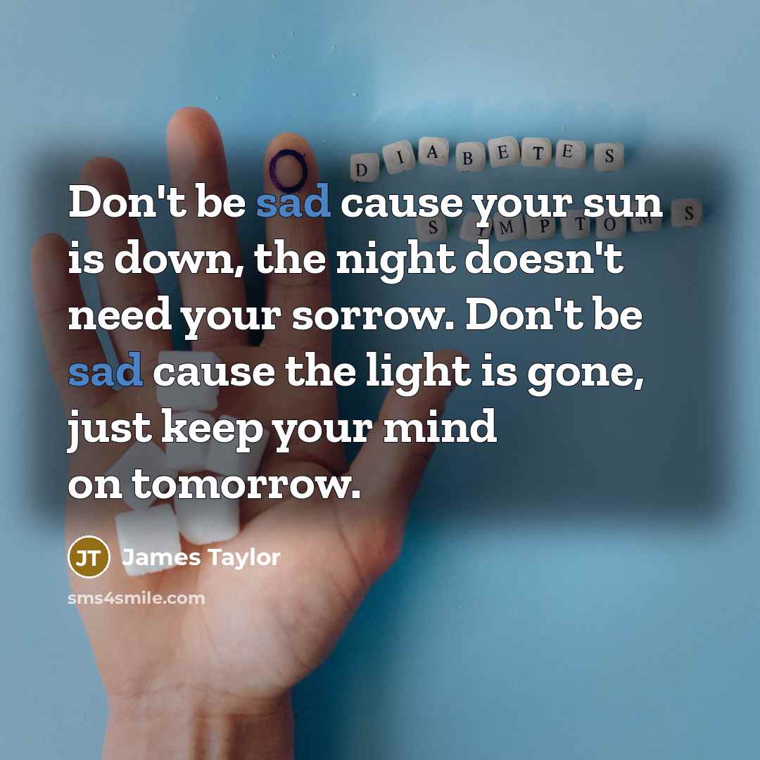 “Don't be sad cause your sun is down, the night…” quote by James Taylor