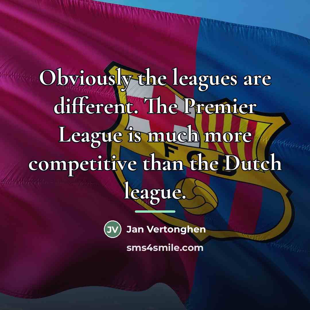 “Obviously the leagues are different. The Premier League is much…” quote by Jan Vertonghen