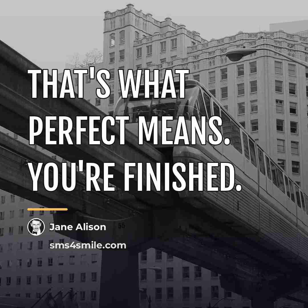 “That's what perfect means. You're finished.…” quote by Jane Alison
