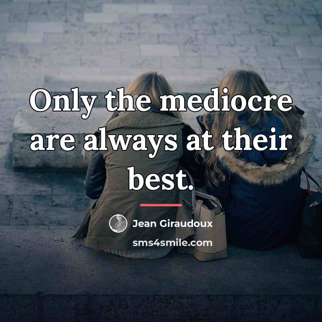 “Only the mediocre are always at their best.…” quote by Jean Giraudoux
