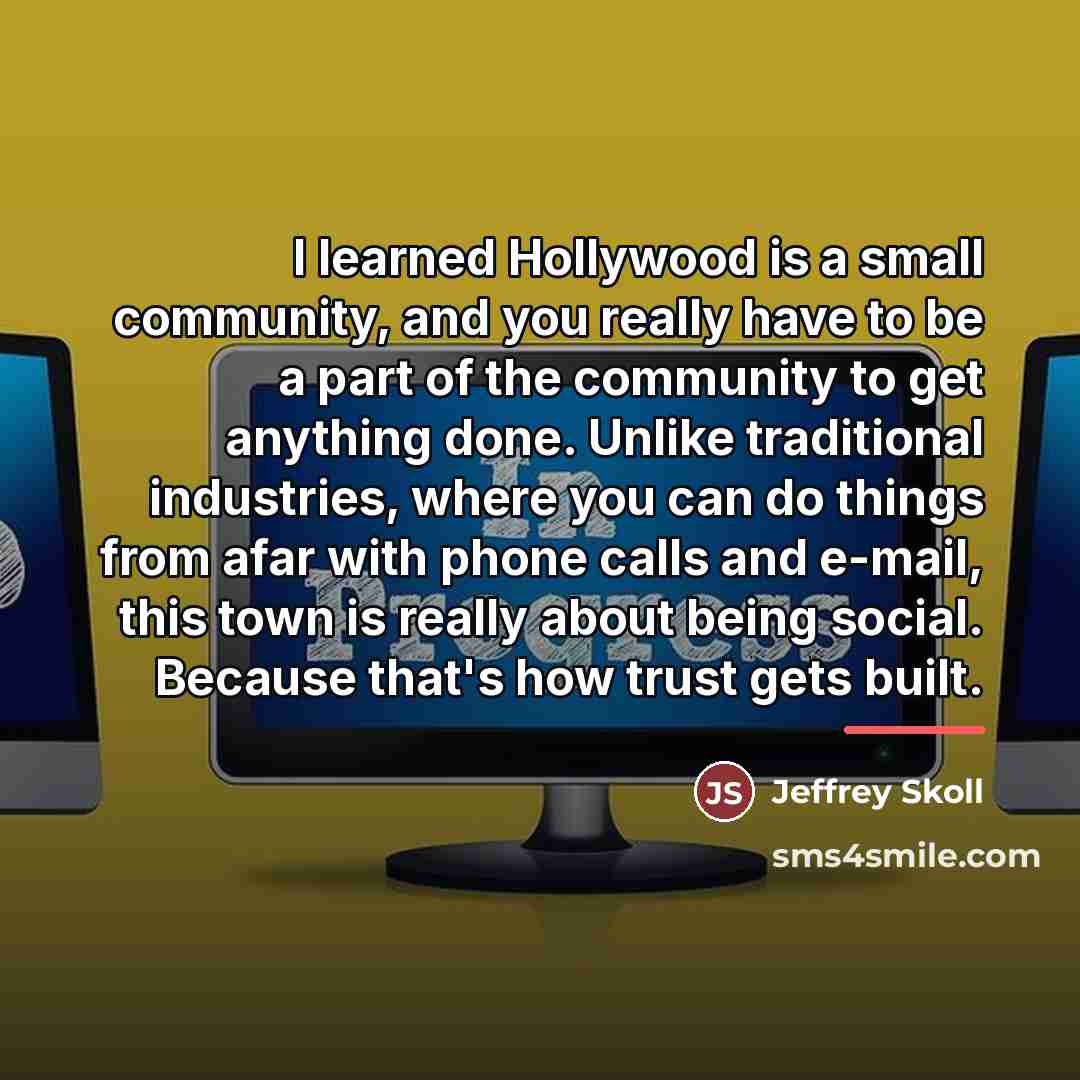 “I learned Hollywood is a small community, and you really…” quote by Jeffrey Skoll