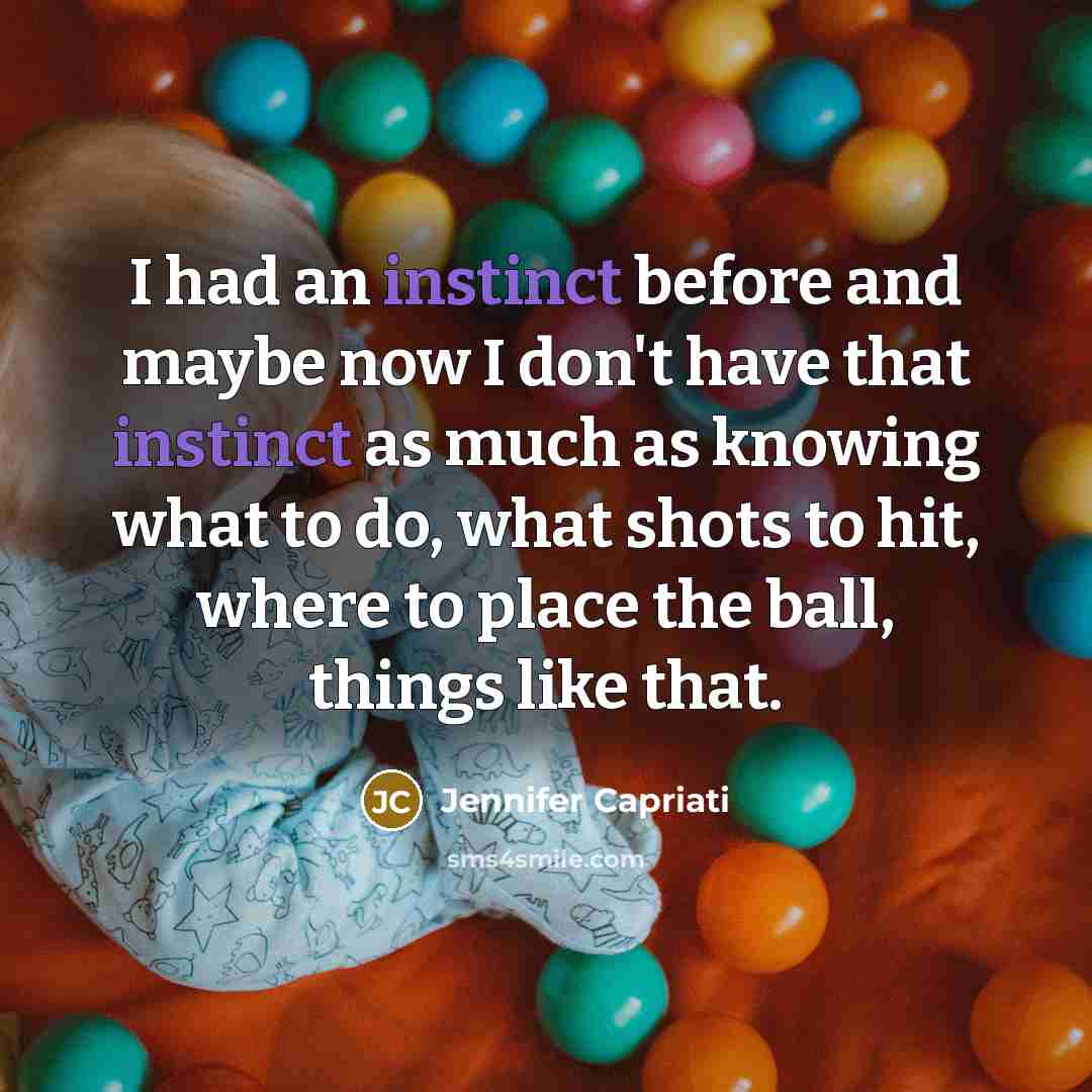 “I had an instinct before and maybe now I don't…” quote by Jennifer Capriati