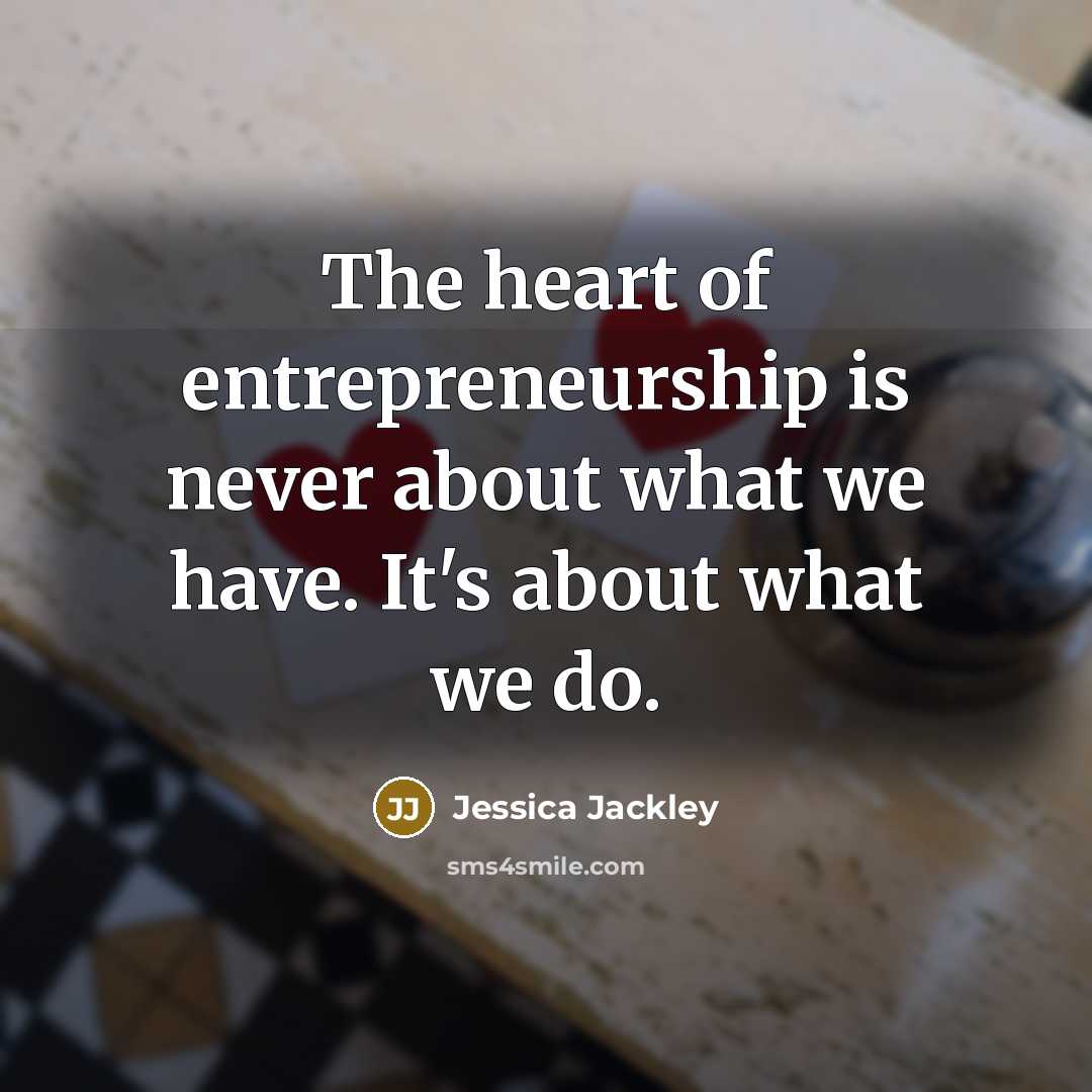 “The heart of entrepreneurship is never about what we have.…” quote by Jessica Jackley