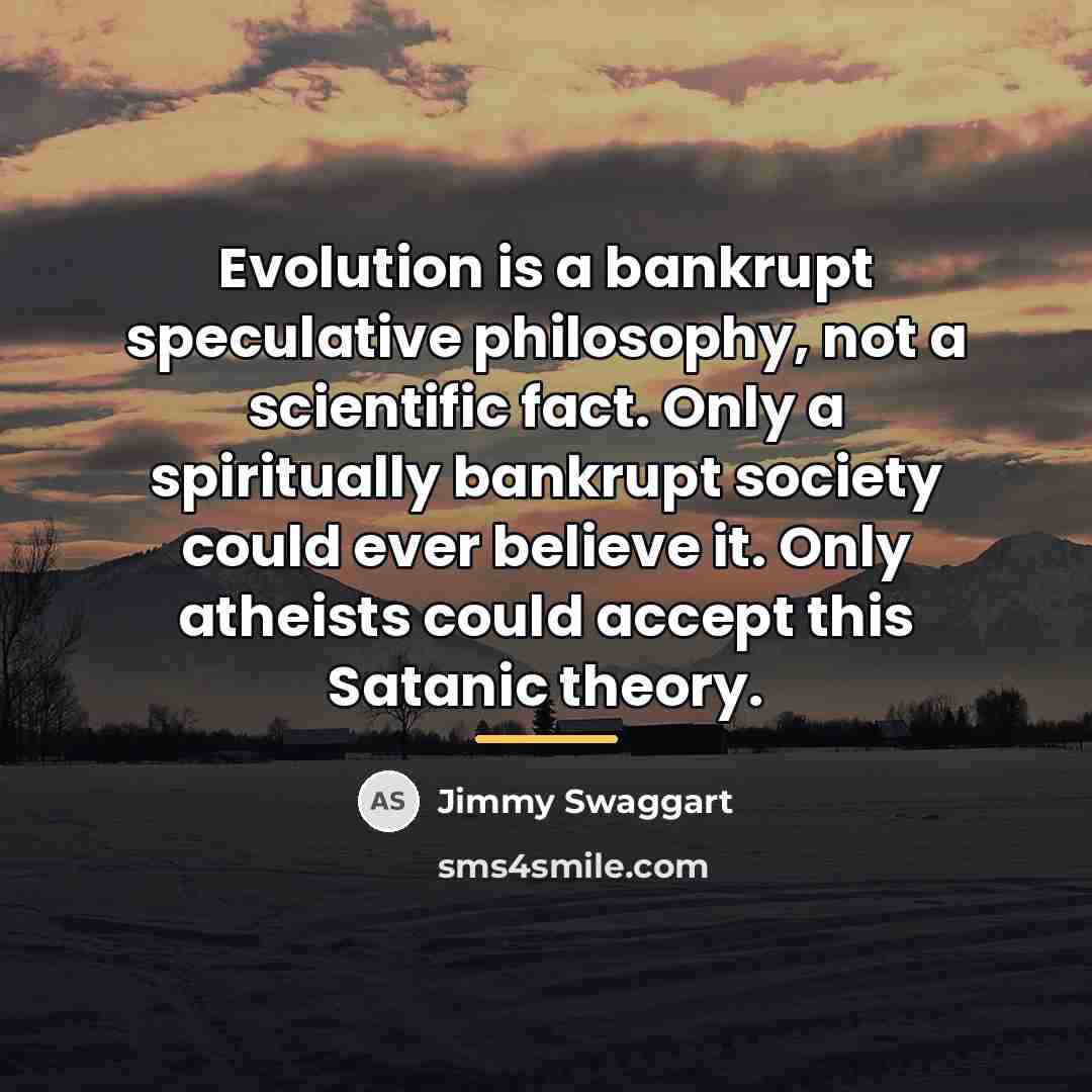 “Evolution is a bankrupt speculative philosophy, not a scientific fact.…” quote by Jimmy Swaggart