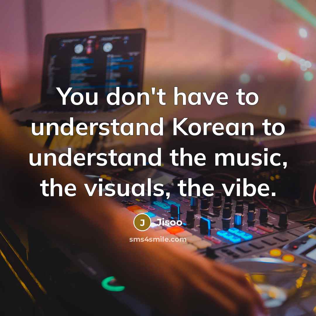 “You don't have to understand Korean to understand the music,…” quote by Jisoo