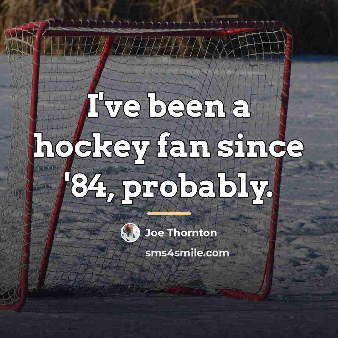 “I've been a hockey fan since '84, probably.…” quote by Joe Thornton