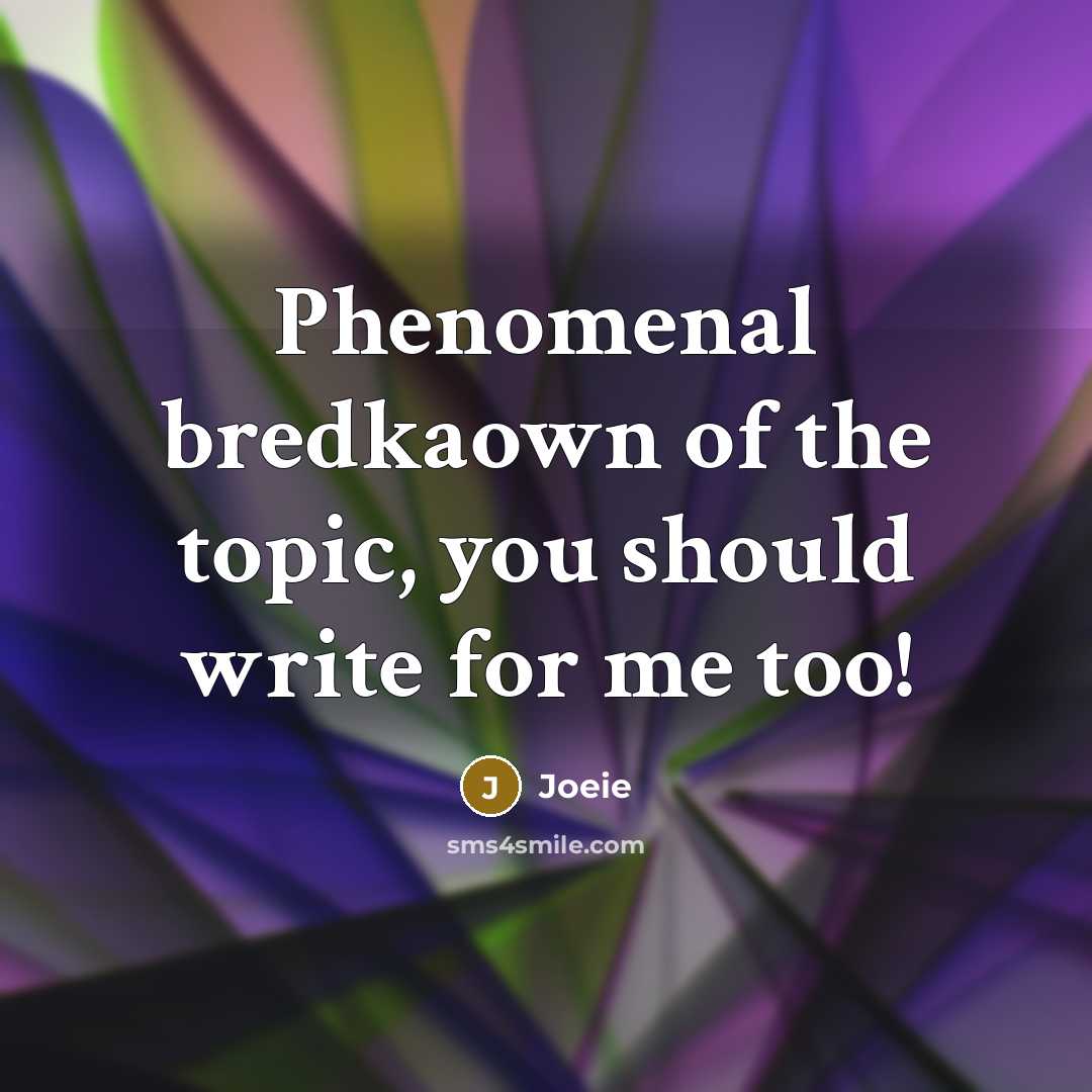 “Phenomenal bredkaown of the topic, you should write for me too!” quote by Joeie