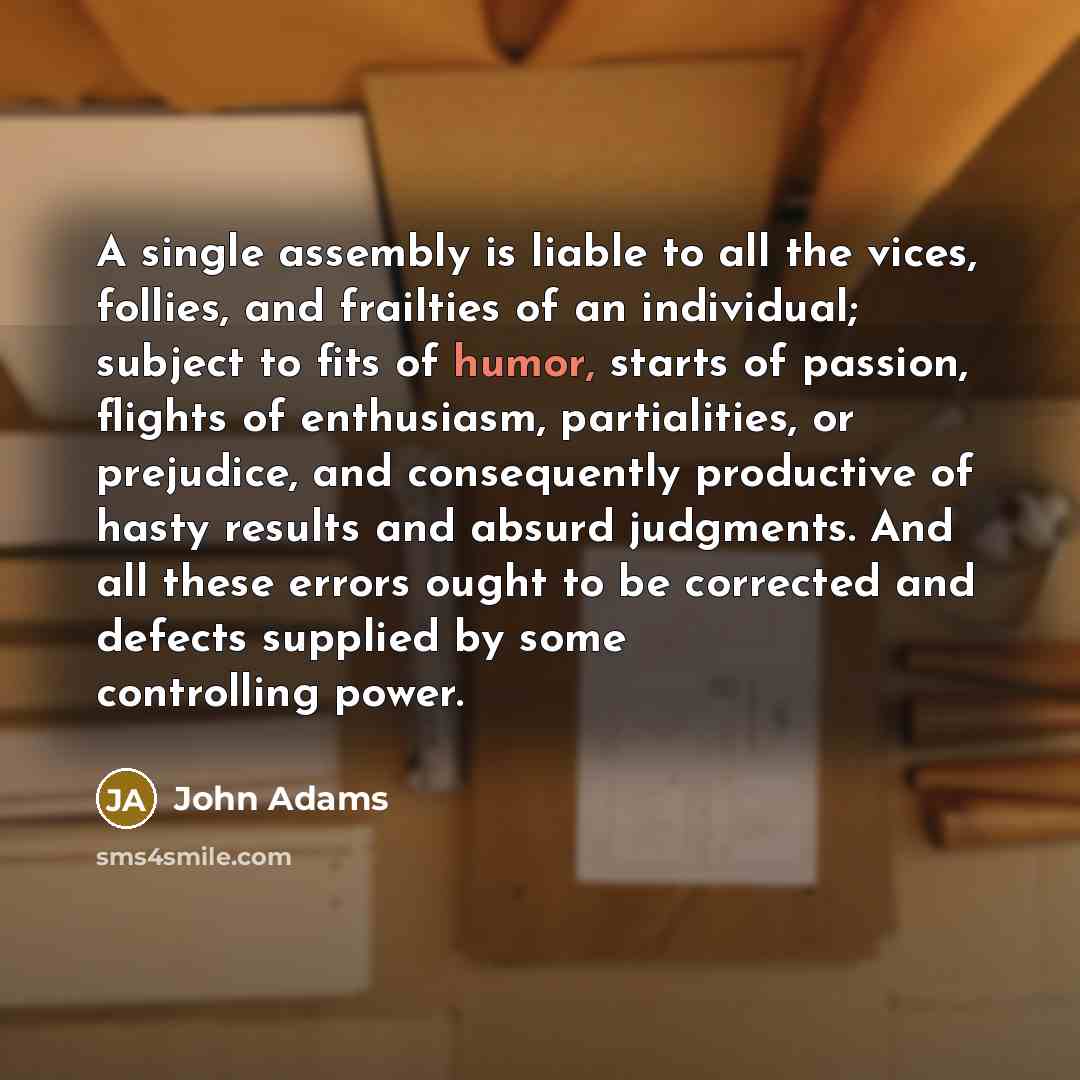 “A single assembly is liable to all the vices, follies,…” quote by John Adams