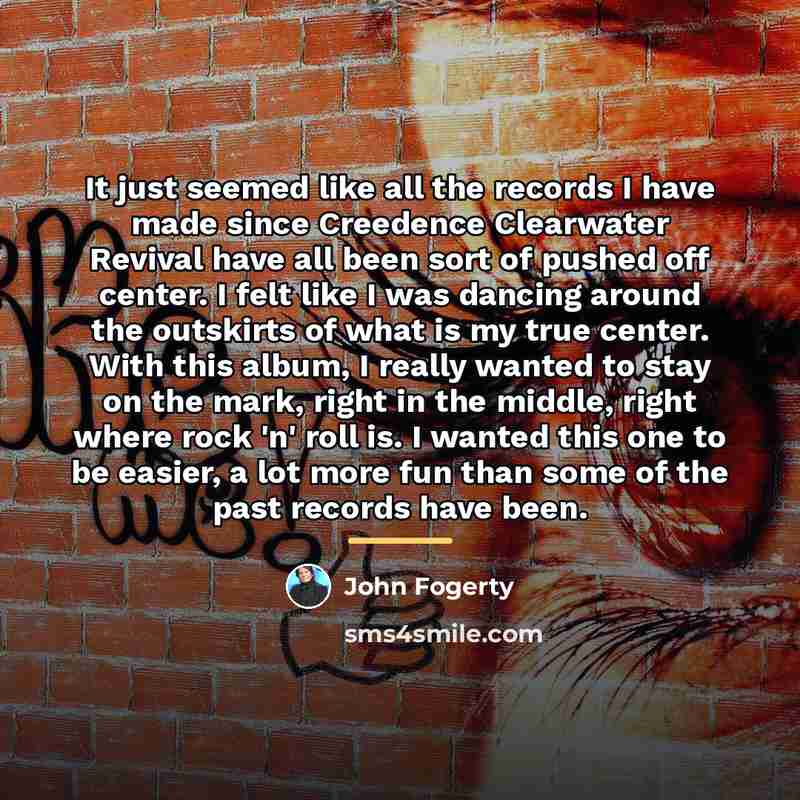 “It just seemed like all the records I have made…” quote by John Fogerty