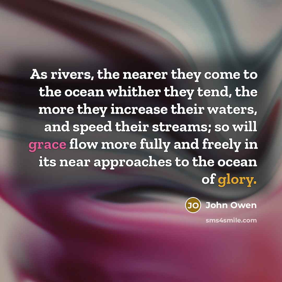 “As rivers, the nearer they come to the ocean whither…” quote by John Owen