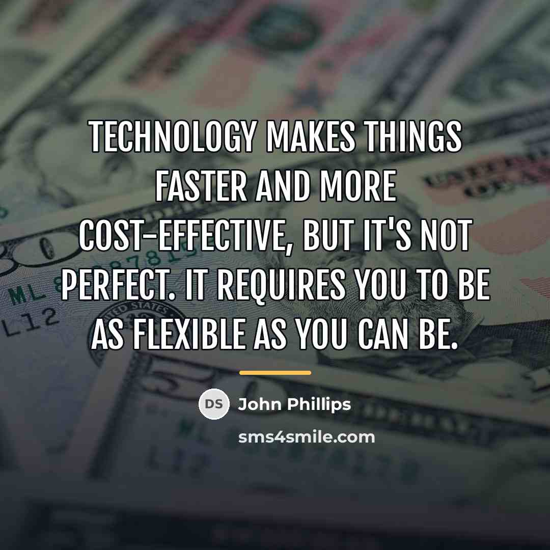 “Technology makes things faster and more cost-effective, but it's not…” quote by John Phillips