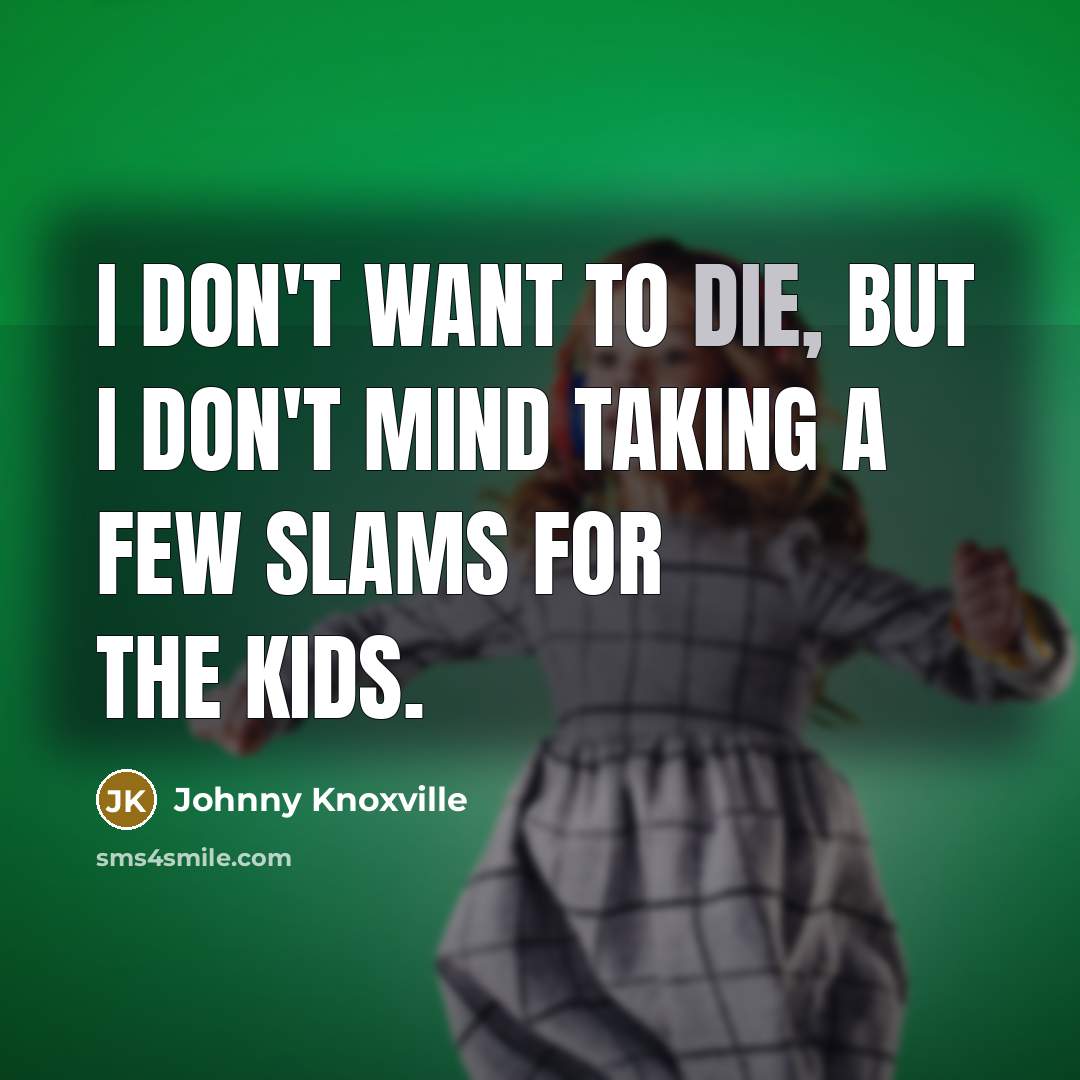 “I don't want to die, but I don't mind taking…” quote by Johnny Knoxville