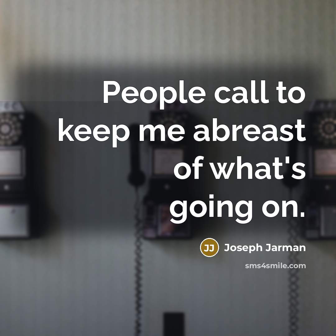 “People call to keep me abreast of what's going on.…” quote by Joseph Jarman