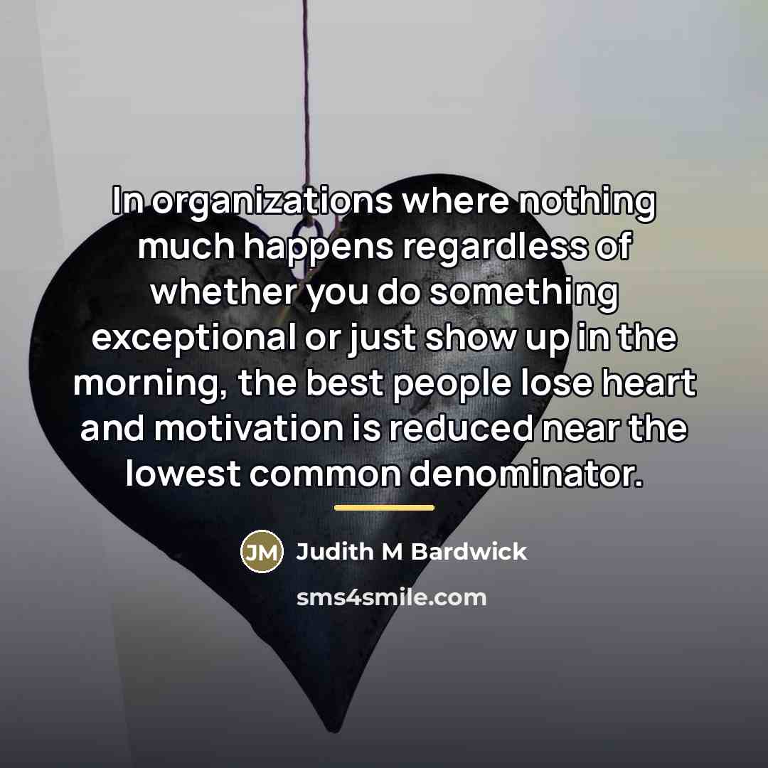 “In organizations where nothing much happens regardless of whether you…” quote by Judith M Bardwick
