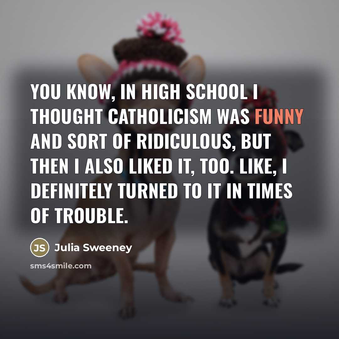 “You know, in high school I thought Catholicism was funny…” quote by Julia Sweeney