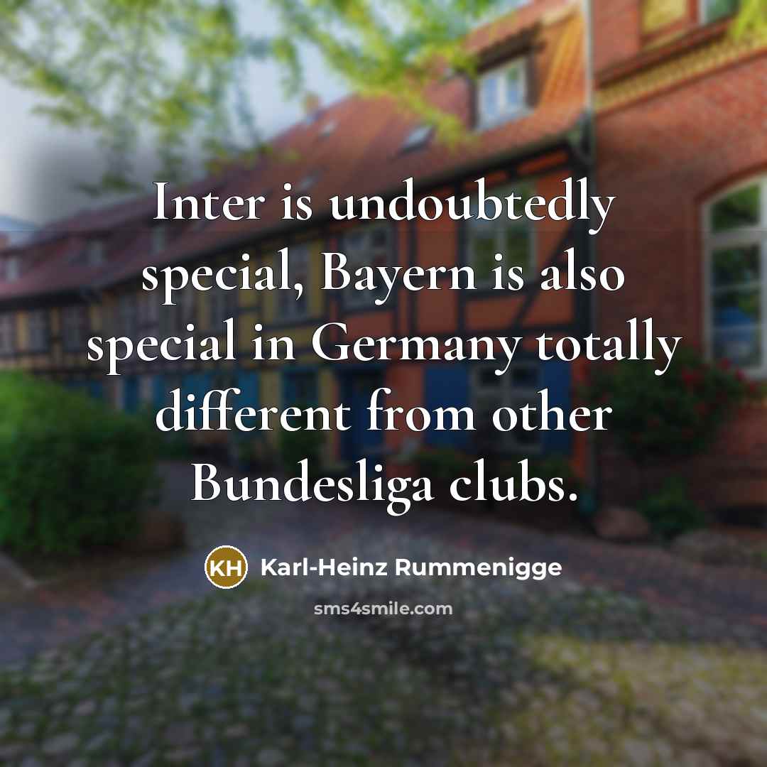 “Inter is undoubtedly special, Bayern is also special in Germany…” quote by Karl-Heinz Rummenigge