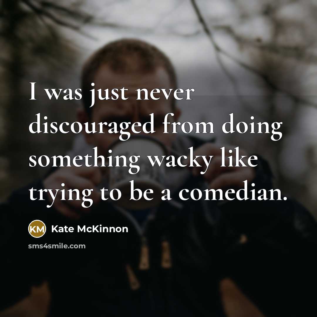 “I was just never discouraged from doing something wacky like…” quote by Kate McKinnon