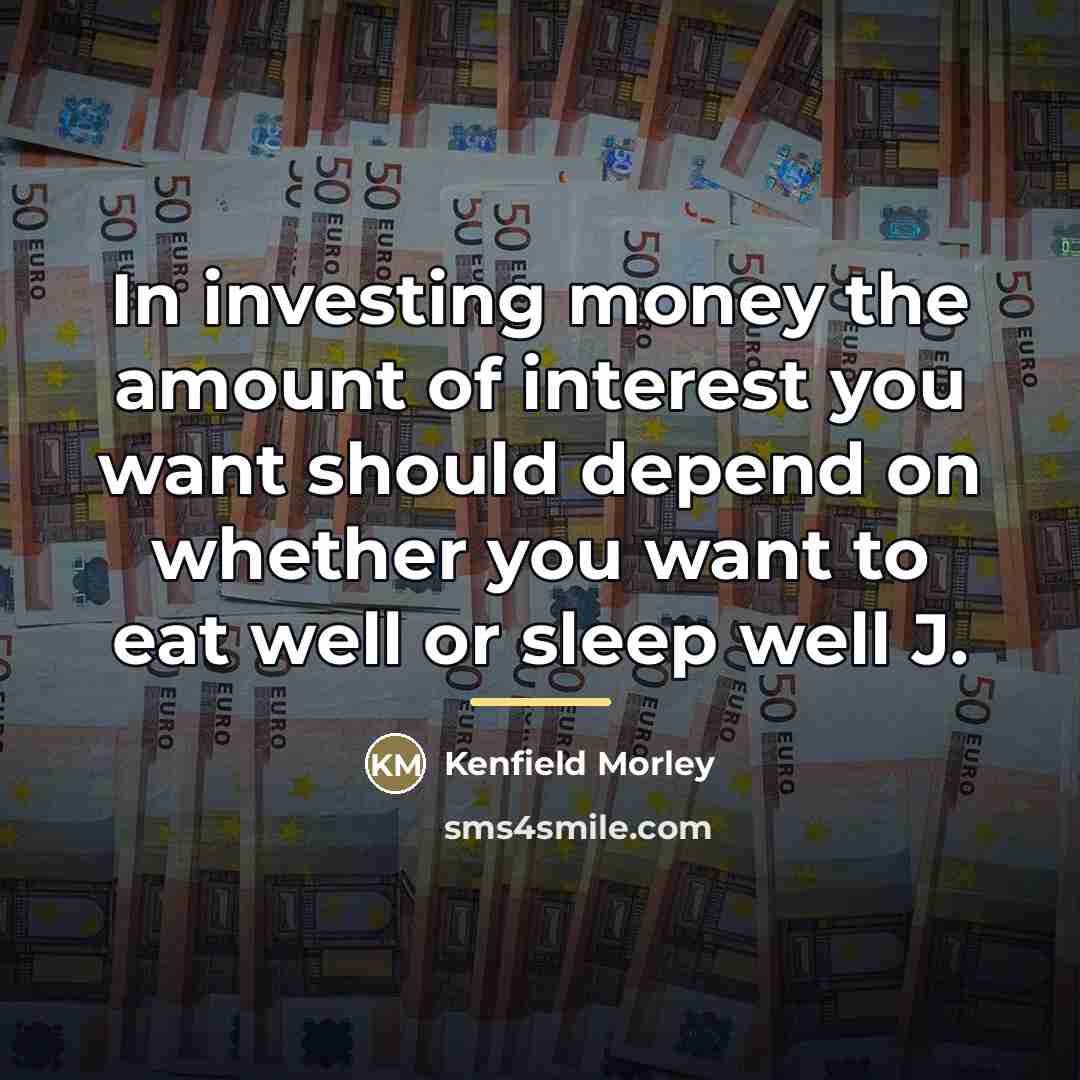 “In investing money the amount of interest you want should…” quote by Kenfield Morley