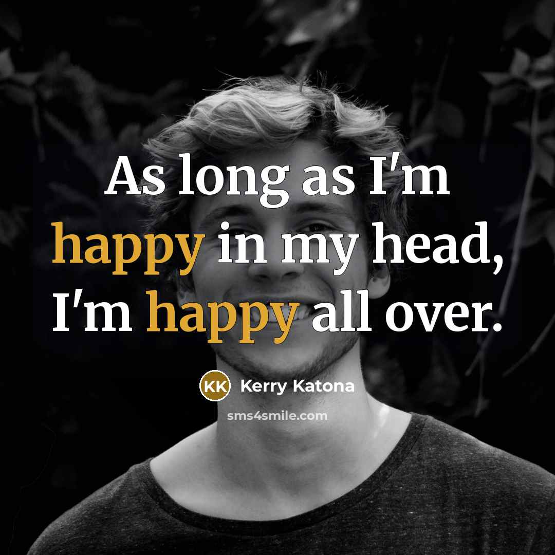 “As long as I'm happy in my head, I'm happy…” quote by Kerry Katona