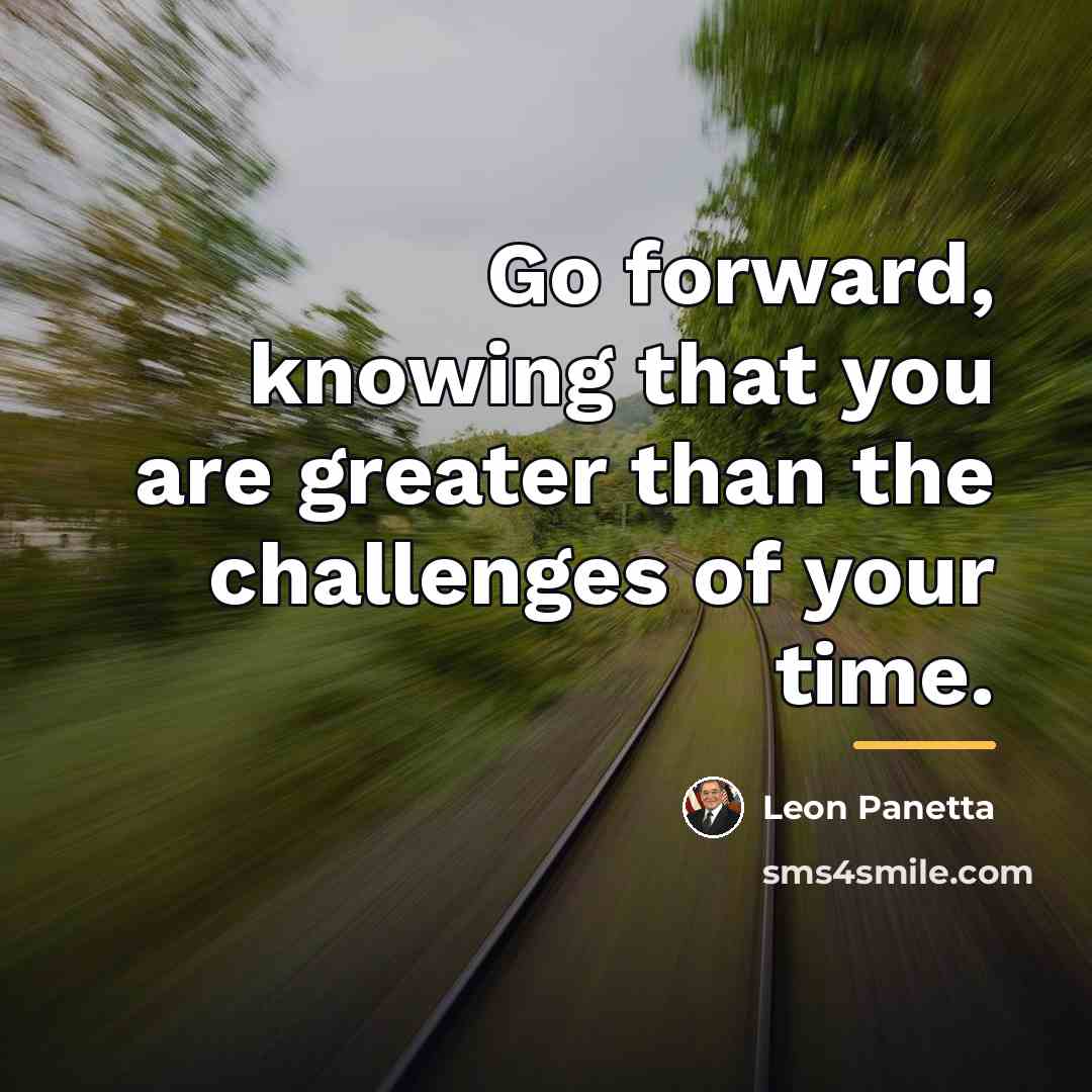 “Go forward, knowing that you are greater than the challenges…” quote by Leon Panetta
