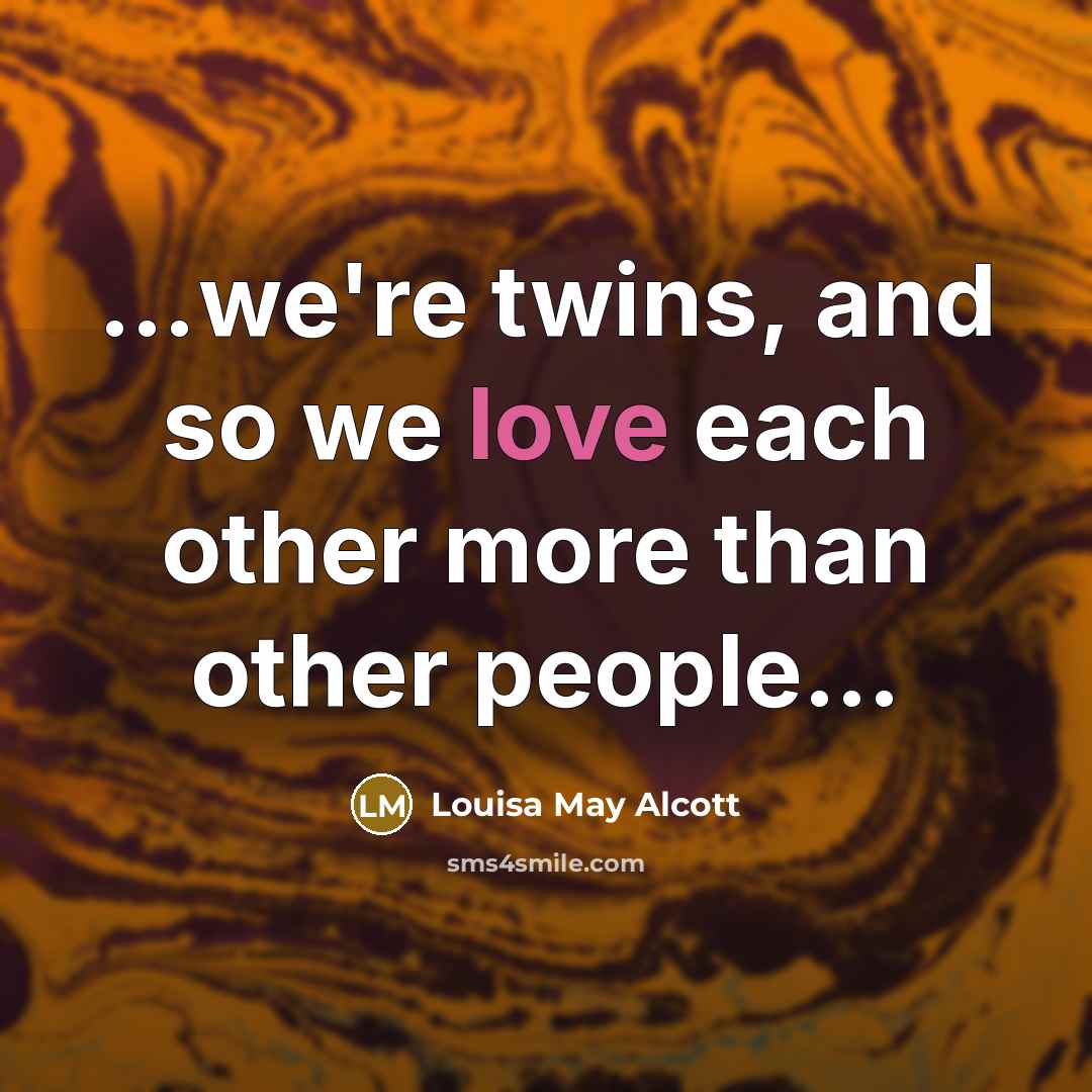 “we're twins, and so we love each other more than…” quote by Louisa May Alcott