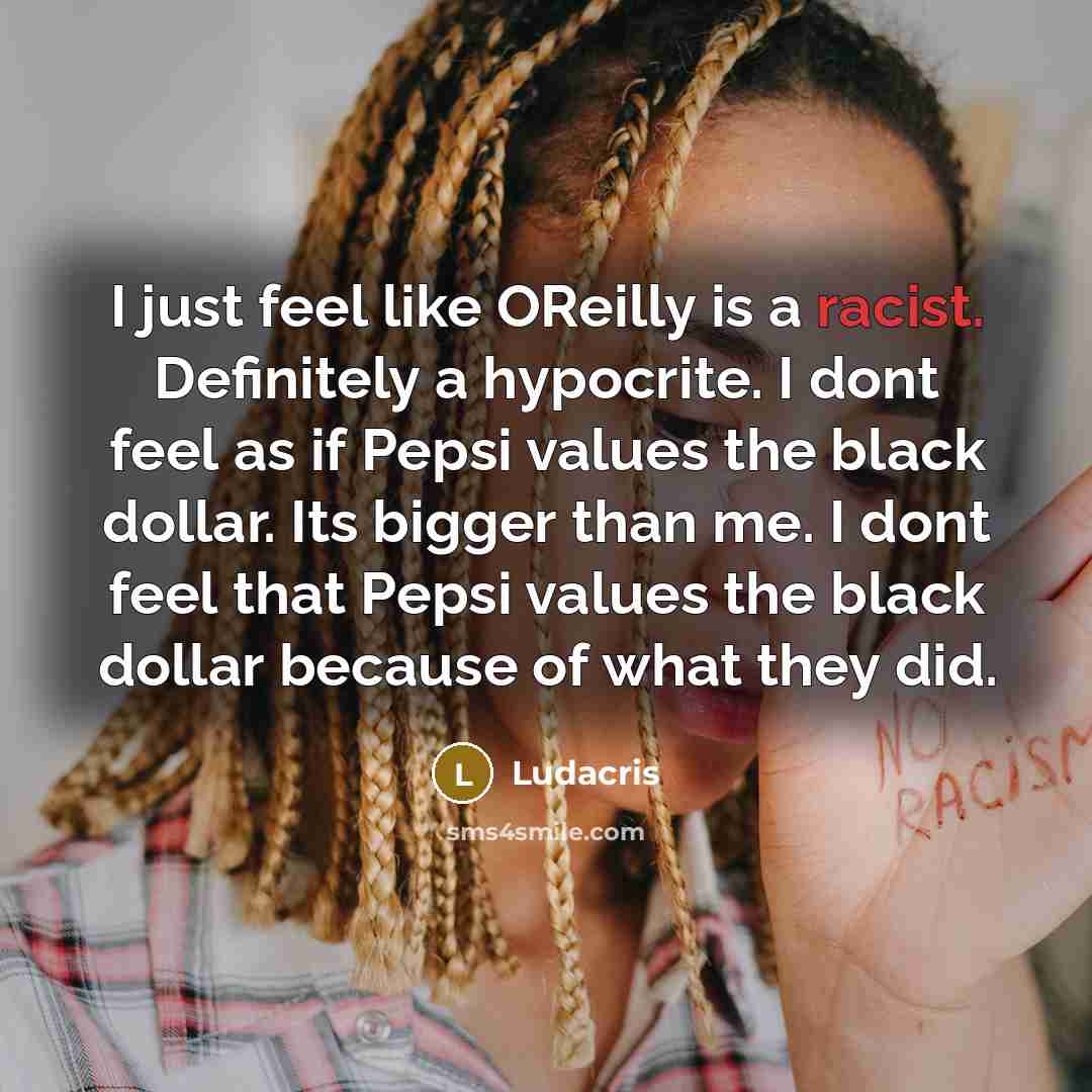 “I just feel like OReilly is a racist. Definitely a…” quote by Ludacris