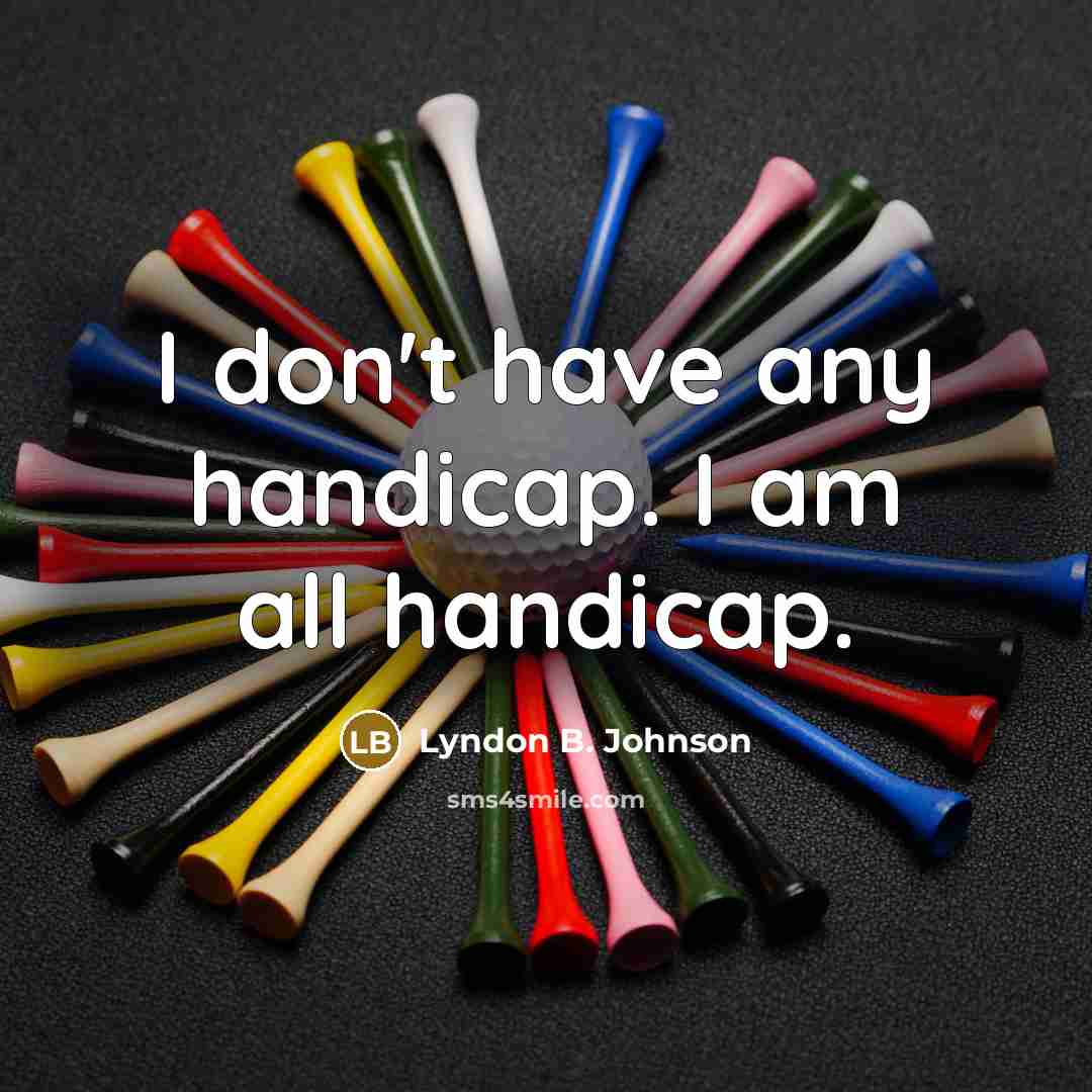 “I don't have any handicap. I am all handicap.…” quote by Lyndon B. Johnson