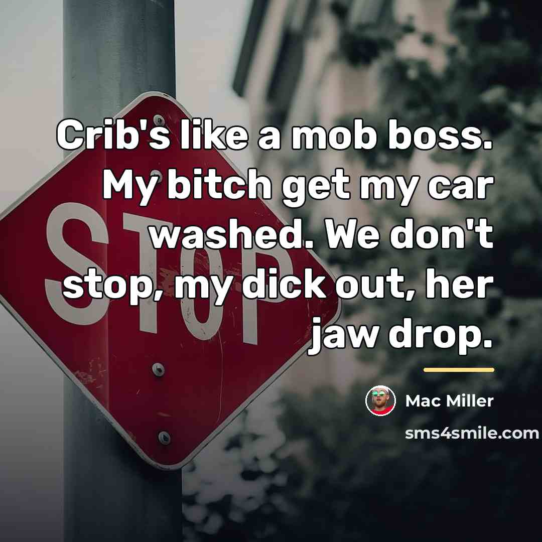 “Crib's like a mob boss. My bitch get my car…” quote by Mac Miller
