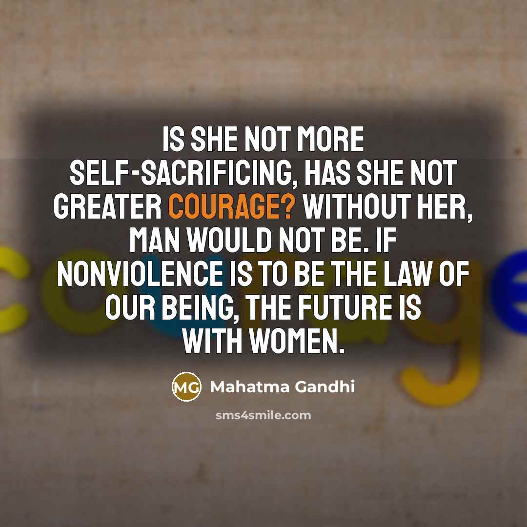 “Is she not more self-sacrificing, has she not greater courage?…” quote by Mahatma Gandhi