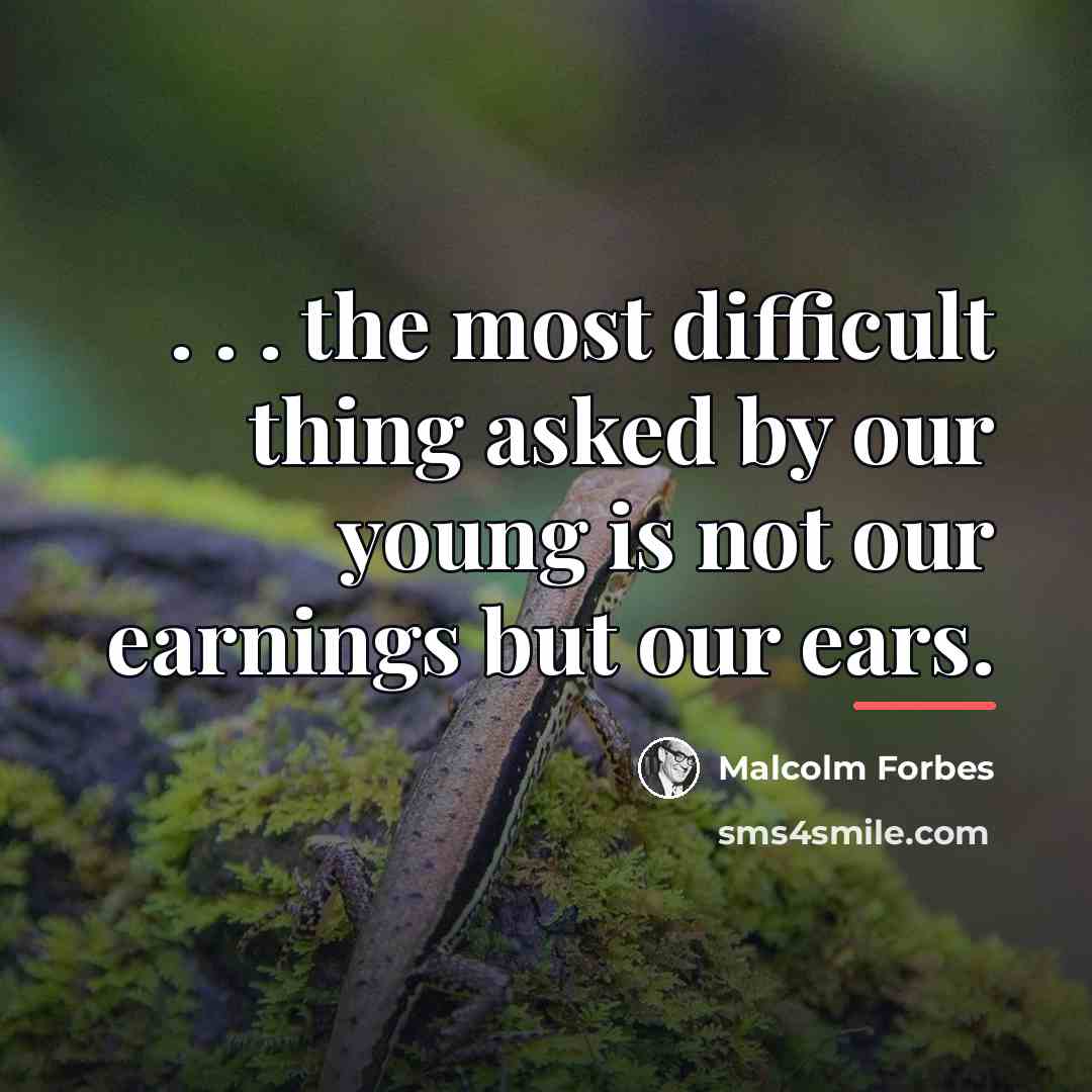 “. . . the most difficult thing asked by our…” quote by Malcolm Forbes