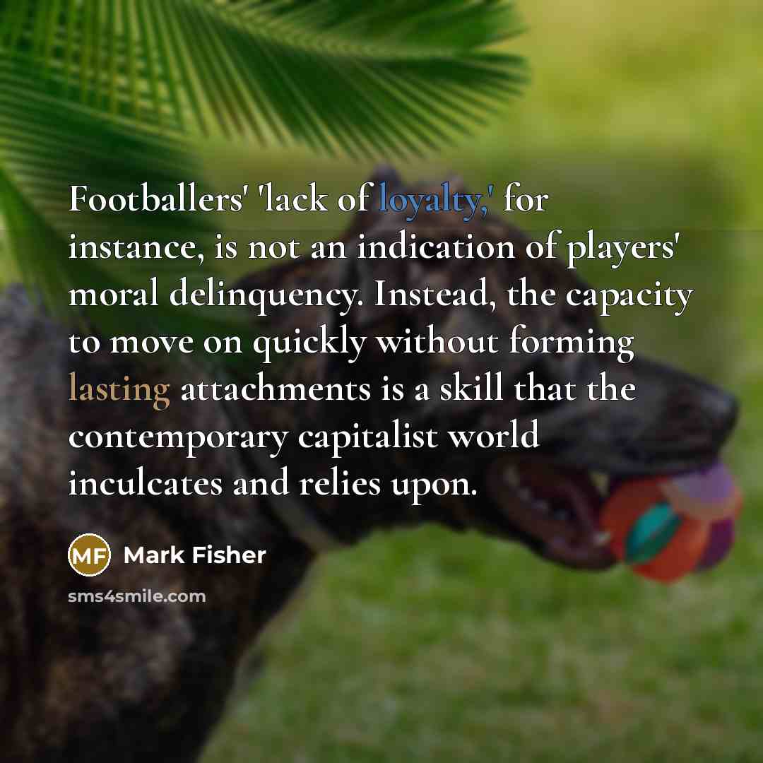 “Footballers' 'lack of loyalty,' for instance, is not an indication…” quote by Mark Fisher