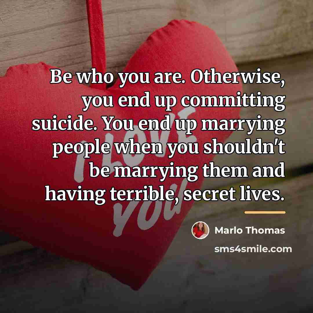 “Be who you are. Otherwise, you end up committing suicide.…” quote by Marlo Thomas