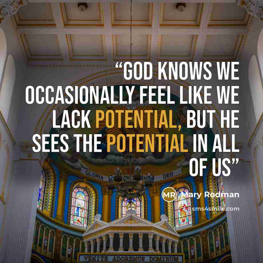 “God knows we occasionally feel like we lack potential, but He sees the potential in all of us” quote by Mary Rodman