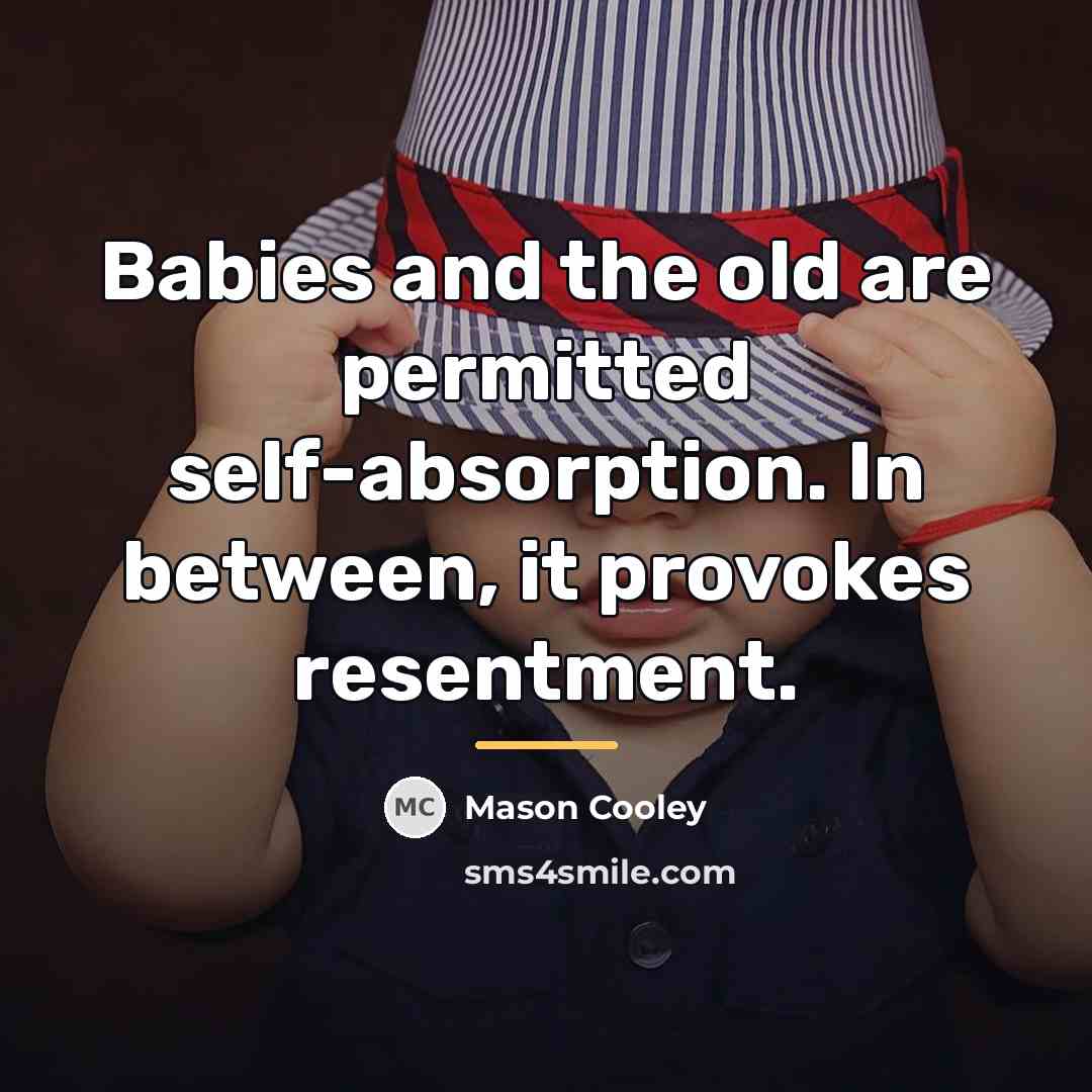 “Babies and the old are permitted self-absorption. In between, it…” quote by Mason Cooley