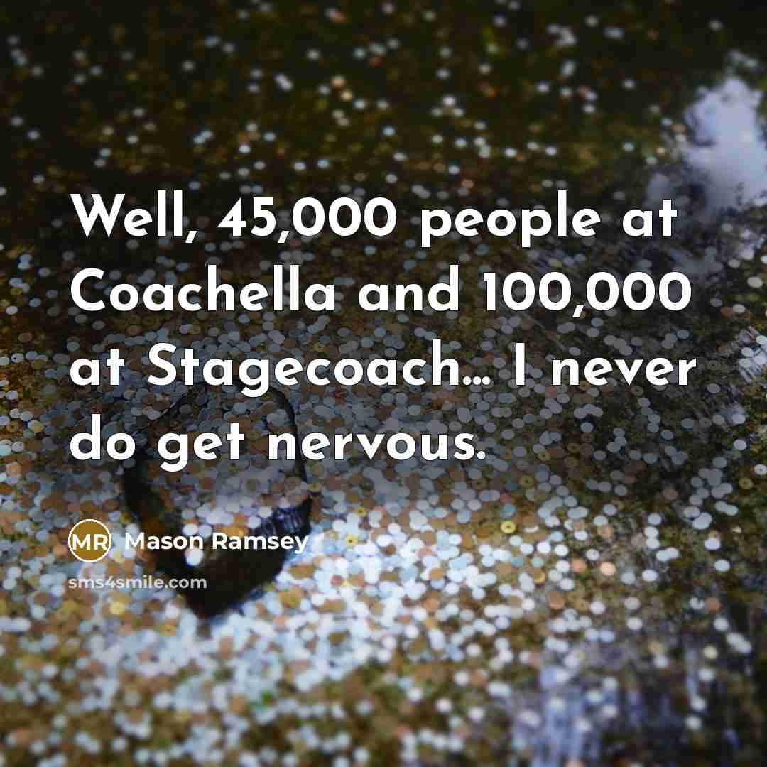 “Well, 45,000 people at Coachella and 100,000 at Stagecoach... I…” quote by Mason Ramsey