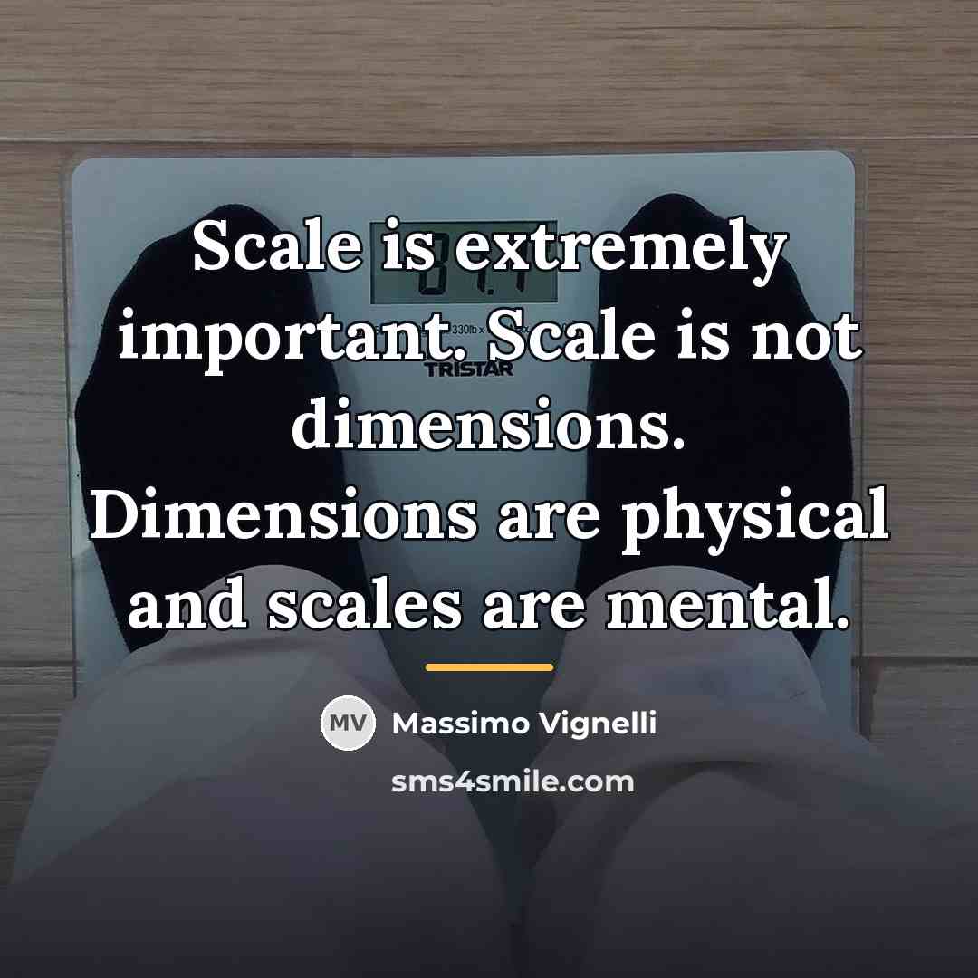 “Scale is extremely important. Scale is not dimensions. Dimensions are…” quote by Massimo Vignelli