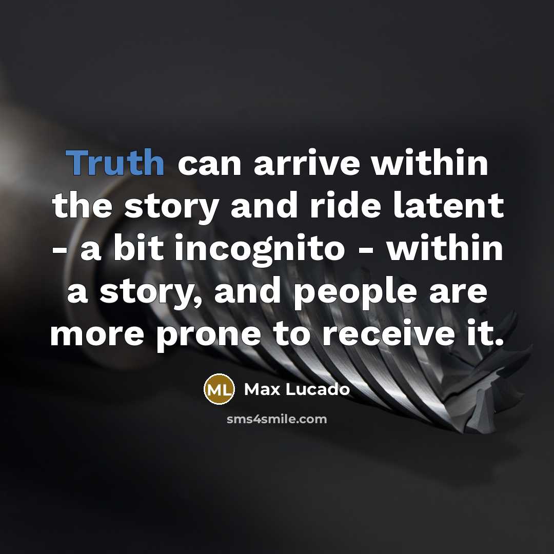 “Truth can arrive within the story and ride latent -…” quote by Max Lucado