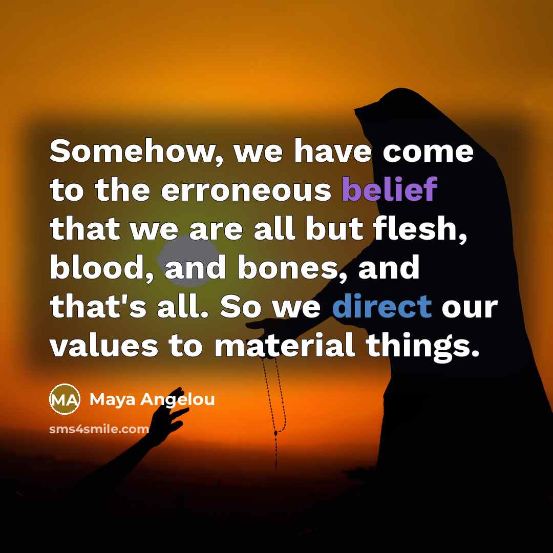 “Somehow, we have come to the erroneous belief that we…” quote by Maya Angelou