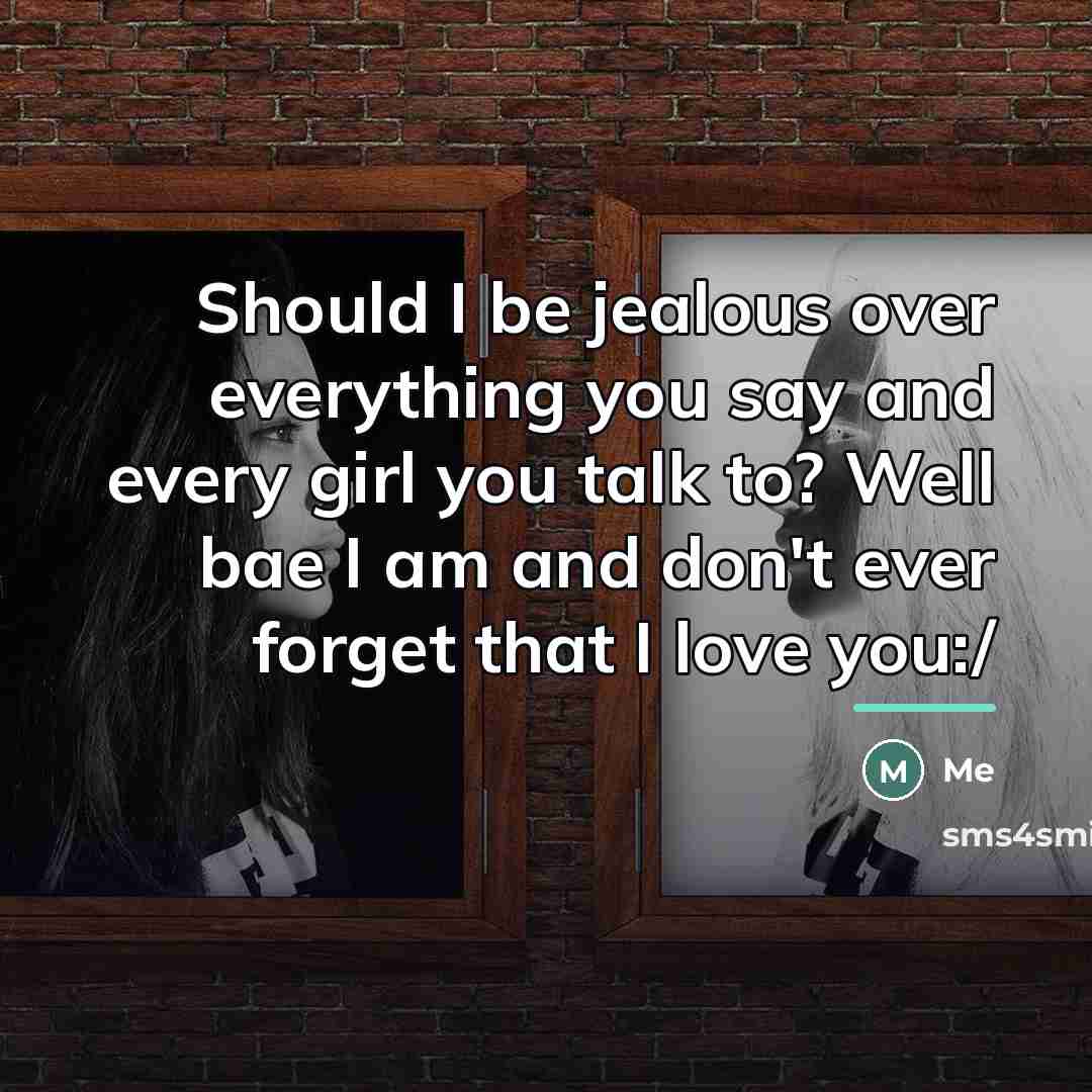 “Should I be jealous over everything you say and every…” quote by Me