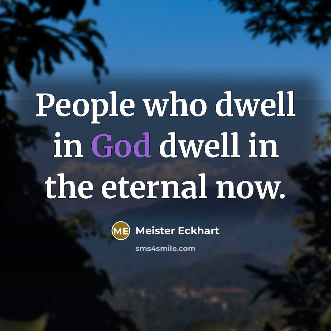 “People who dwell in God dwell in the eternal now.…” quote by Meister Eckhart