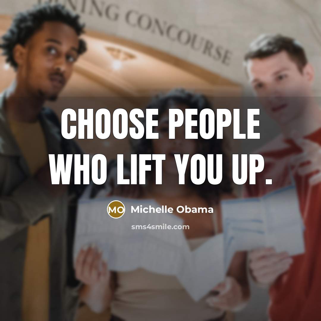 “Choose people who lift you up.…” quote by Michelle Obama