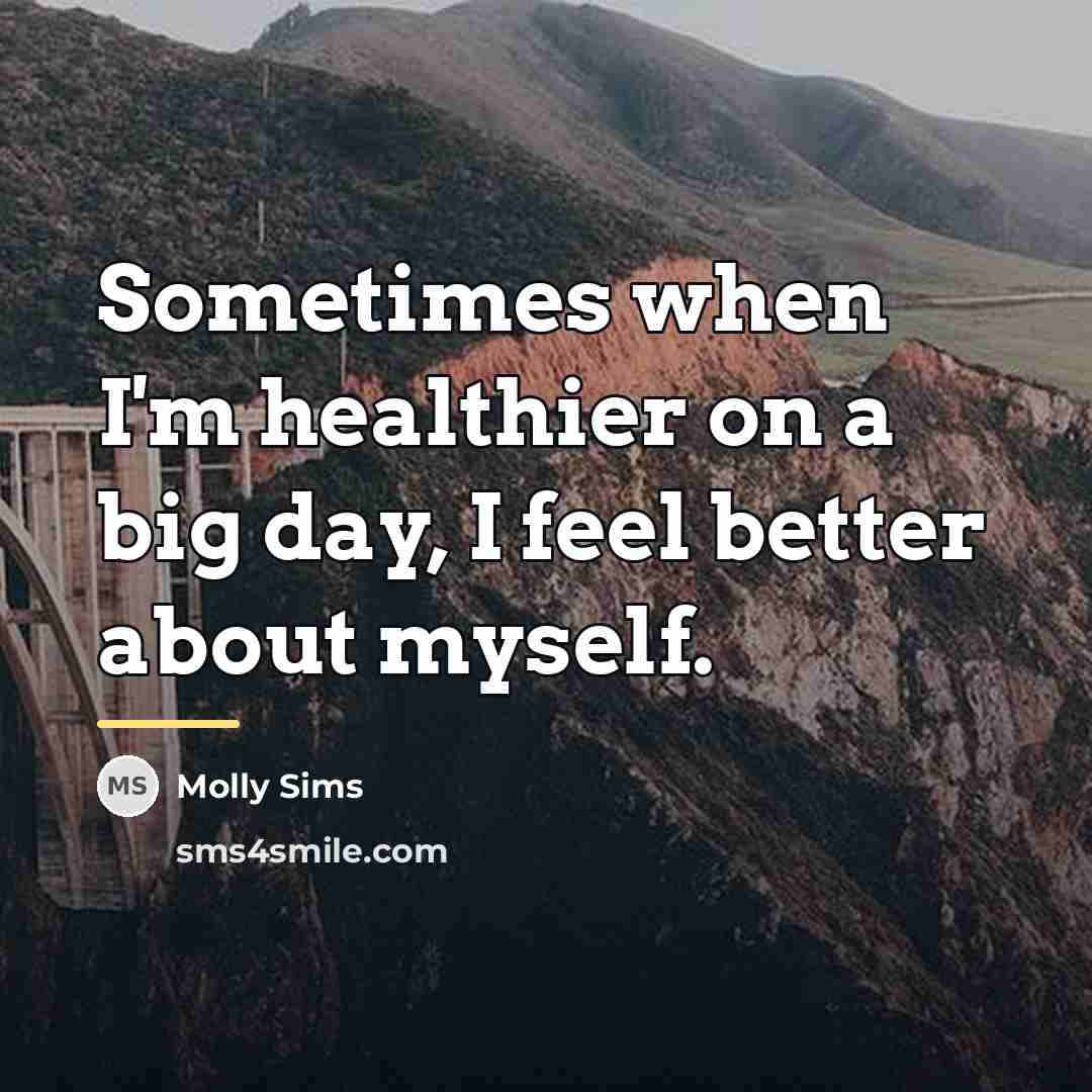 “Sometimes when I'm healthier on a big day, I feel…” quote by Molly Sims