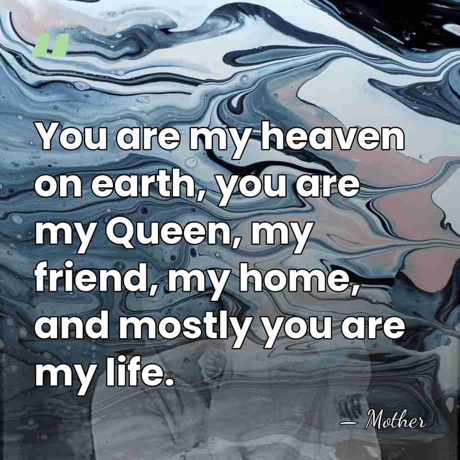 You are my heaven on earth, you are my Queen, my friend,&hellip; - Mother