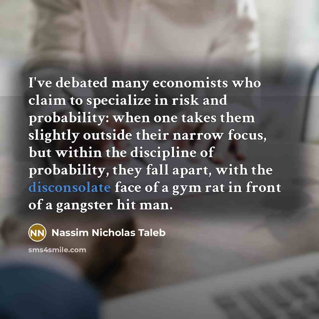 “I've debated many economists who claim to specialize in risk…” quote by Nassim Nicholas Taleb