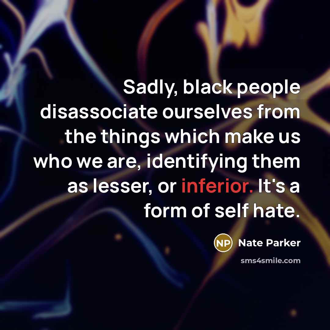 “Sadly, black people disassociate ourselves from the things which make…” quote by Nate Parker